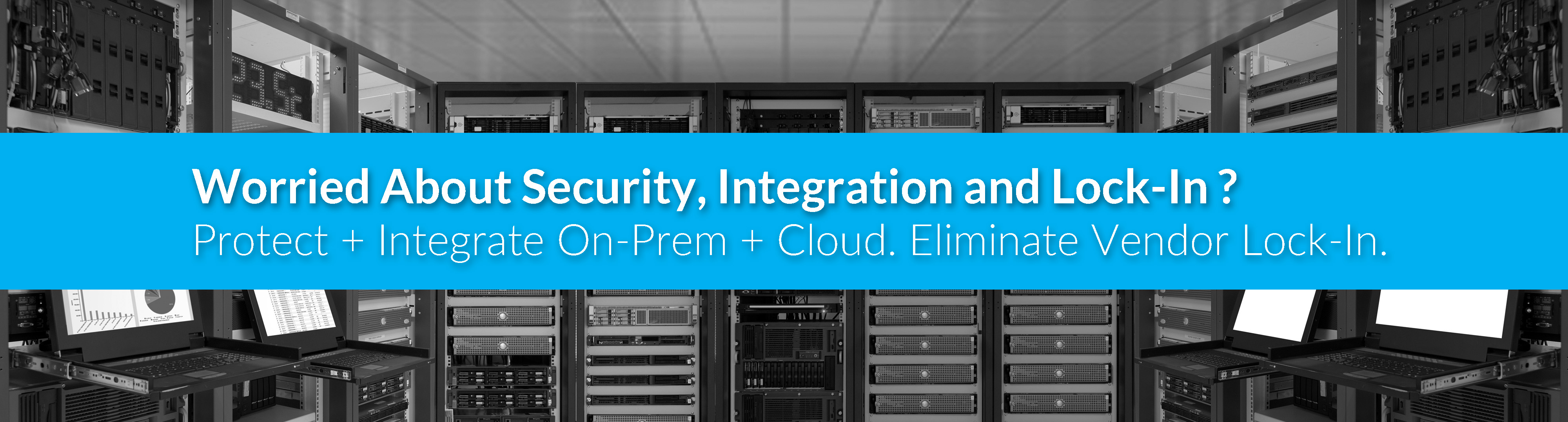 Worried About Security, Integration and Vendor Lock-In ?